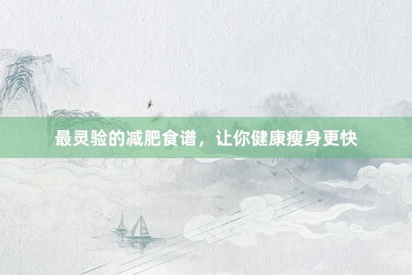 最灵验的减肥食谱，让你健康瘦身更快
